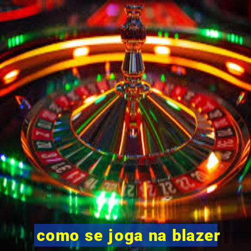 como se joga na blazer