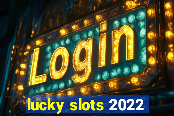 lucky slots 2022