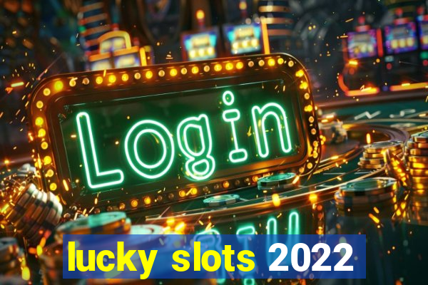 lucky slots 2022