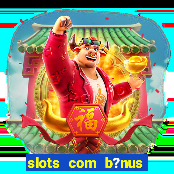 slots com b?nus sem depósito