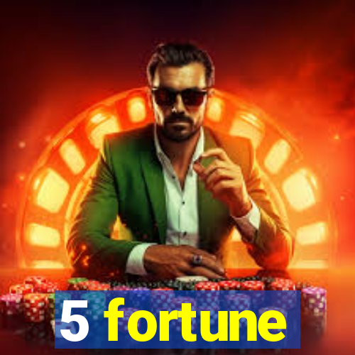 5 fortune