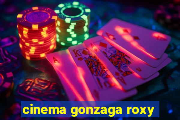 cinema gonzaga roxy