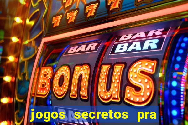 jogos secretos pra ganhar dinheiro