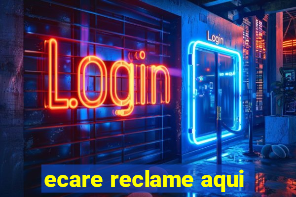 ecare reclame aqui