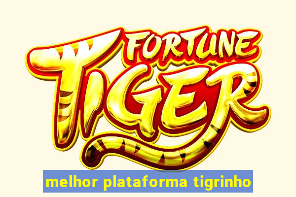 melhor plataforma tigrinho