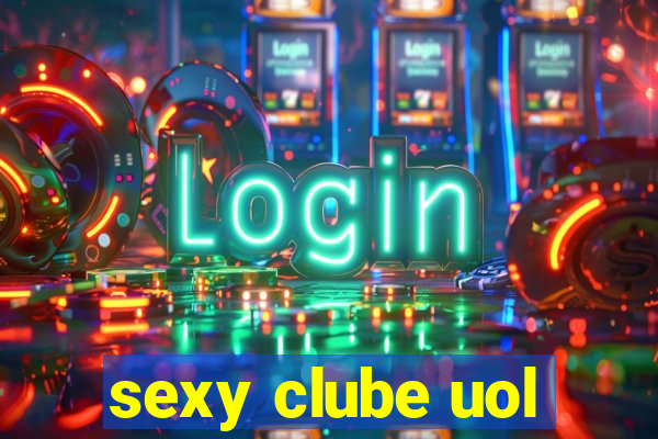 sexy clube uol