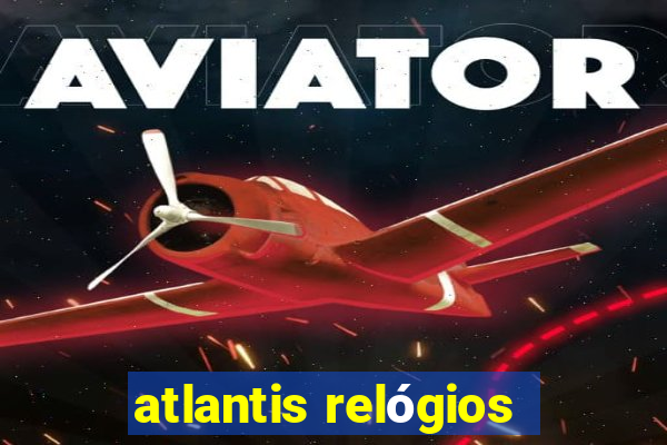 atlantis relógios