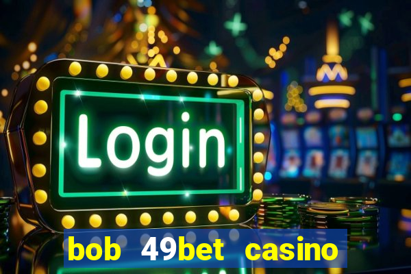 bob 49bet casino jogo 777