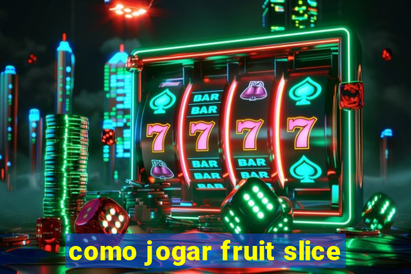 como jogar fruit slice