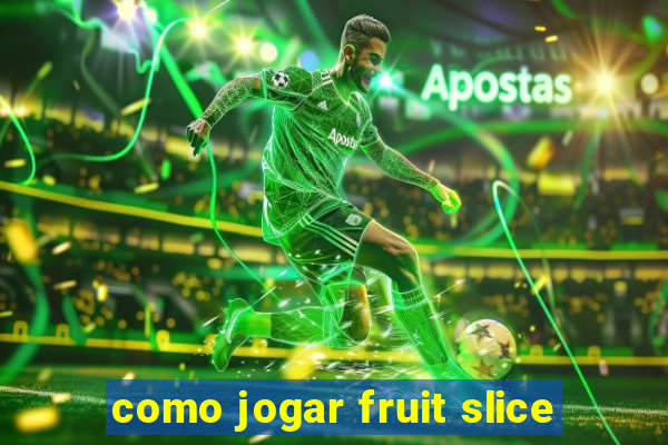 como jogar fruit slice