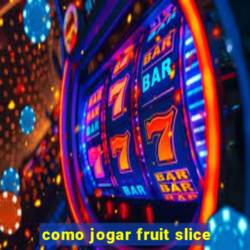 como jogar fruit slice