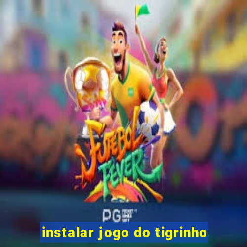 instalar jogo do tigrinho