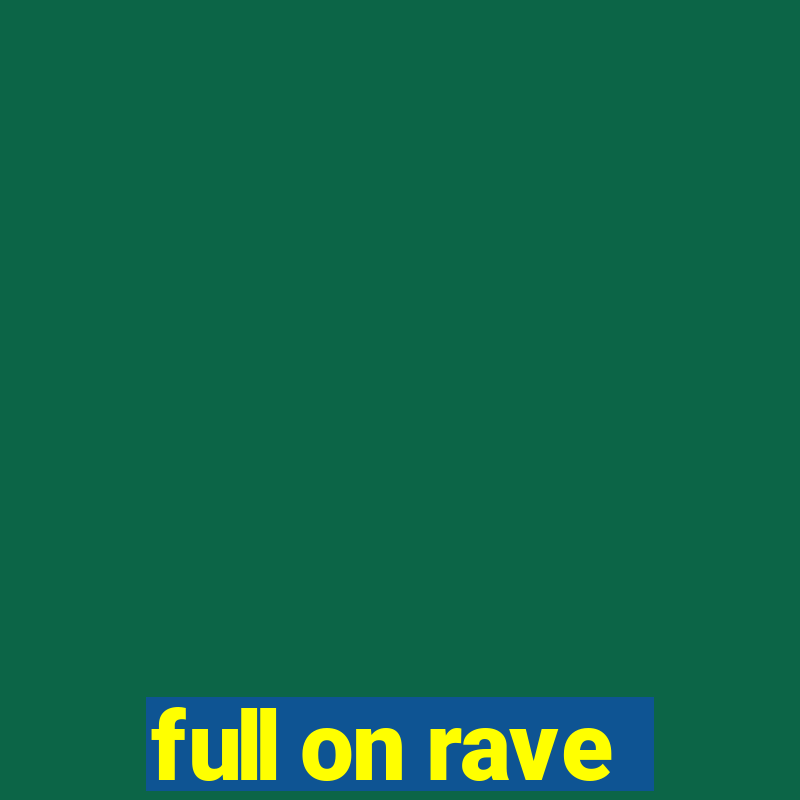 full on rave