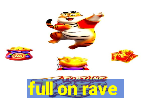 full on rave