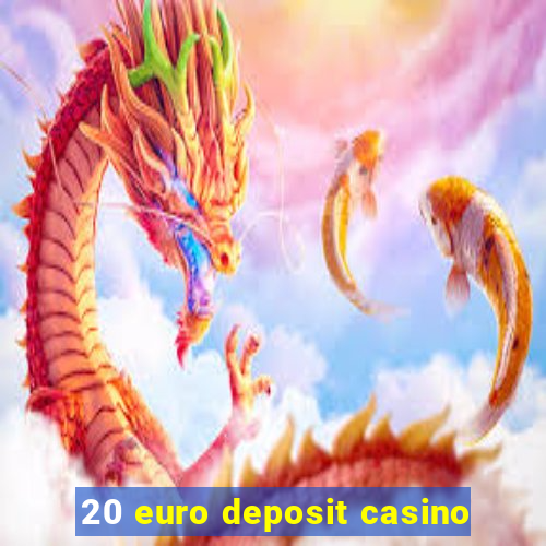 20 euro deposit casino