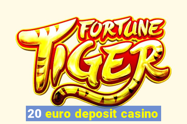 20 euro deposit casino