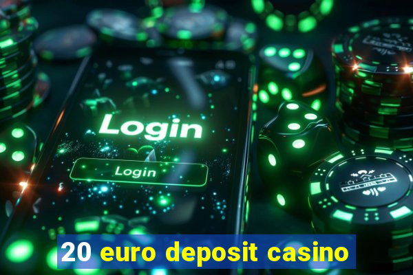 20 euro deposit casino