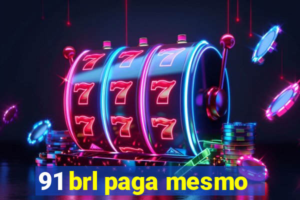 91 brl paga mesmo