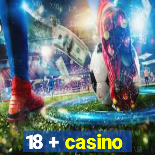 18 + casino