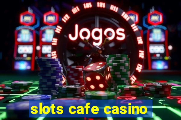 slots cafe casino