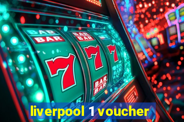 liverpool 1 voucher