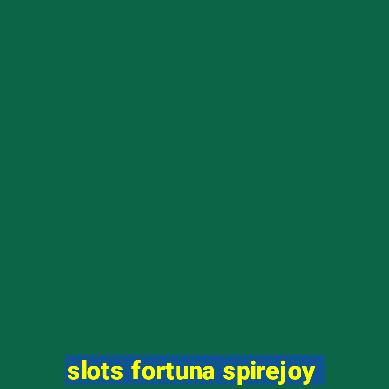 slots fortuna spirejoy