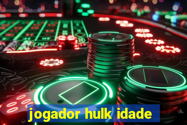 jogador hulk idade