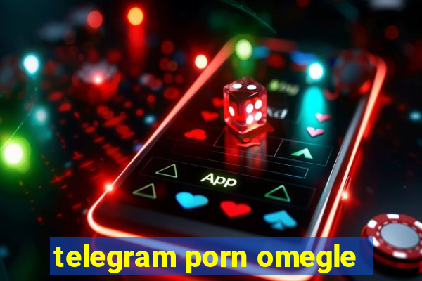 telegram porn omegle