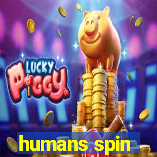 humans spin