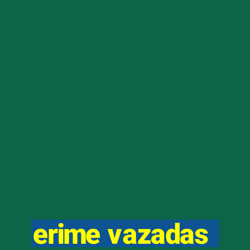 erime vazadas