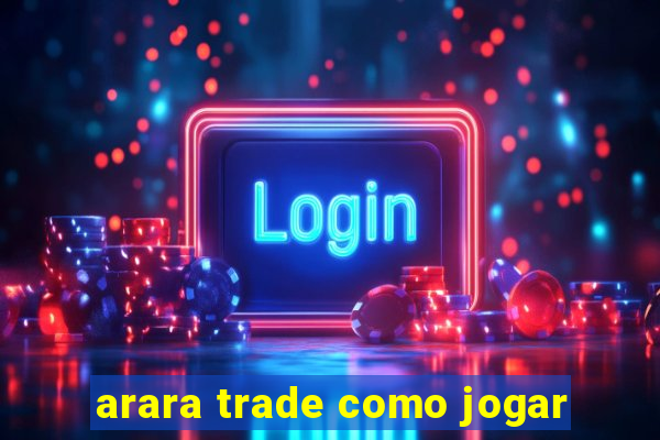 arara trade como jogar