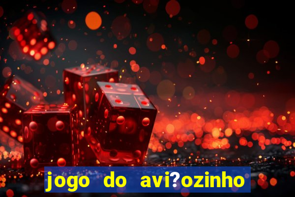 jogo do avi?ozinho de aposta