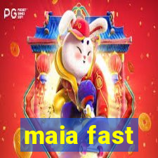 maia fast