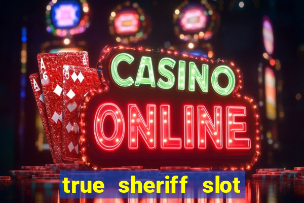 true sheriff slot free play