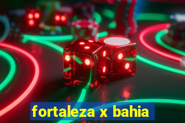 fortaleza x bahia