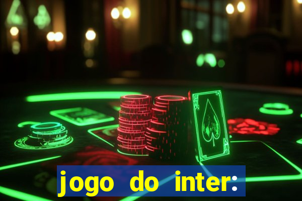 jogo do inter: onde assistir