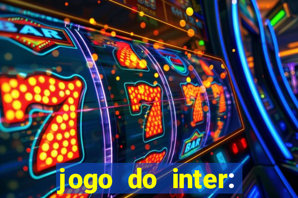 jogo do inter: onde assistir