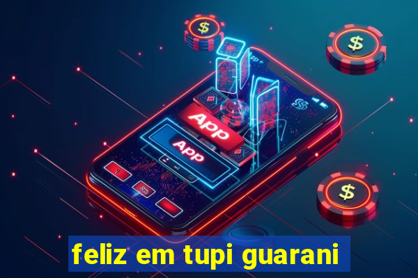 feliz em tupi guarani