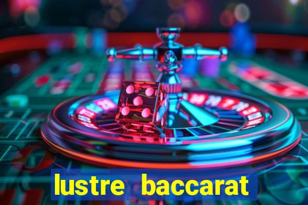 lustre baccarat mais caro