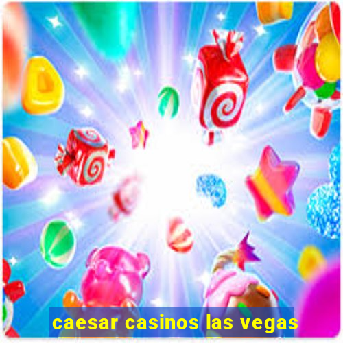 caesar casinos las vegas