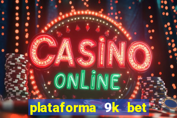 plataforma 9k bet é confiável