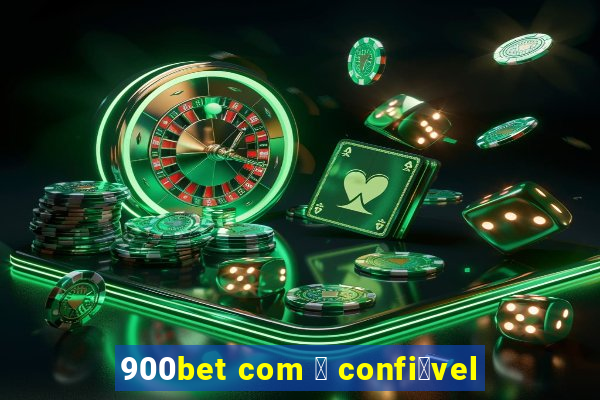 900bet com 茅 confi谩vel