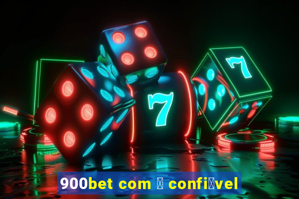 900bet com 茅 confi谩vel