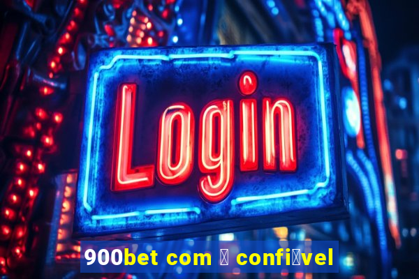 900bet com 茅 confi谩vel