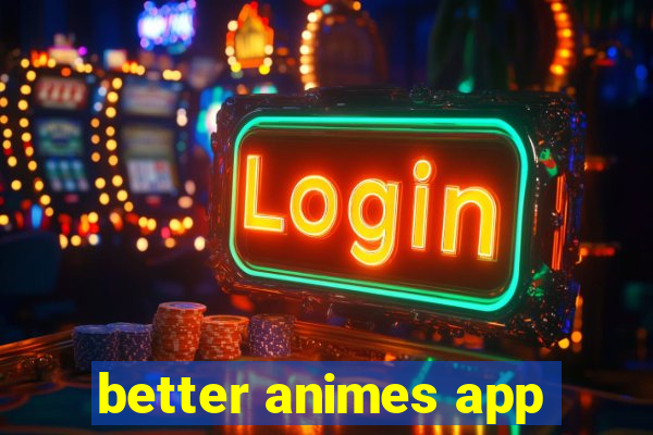 better animes app