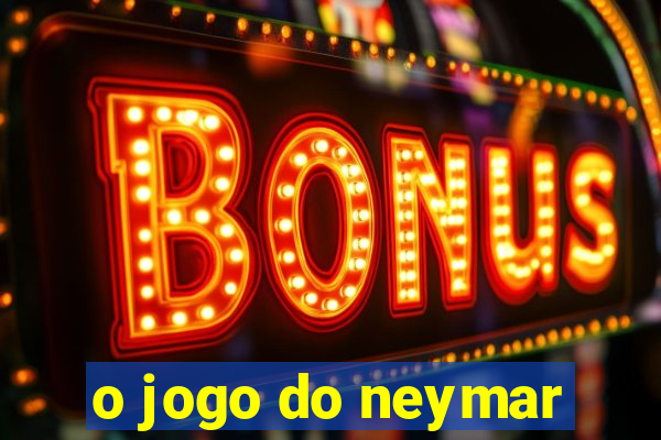 o jogo do neymar