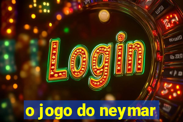 o jogo do neymar