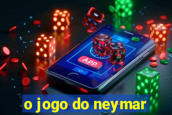 o jogo do neymar