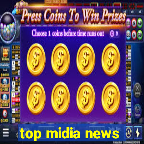 top midia news