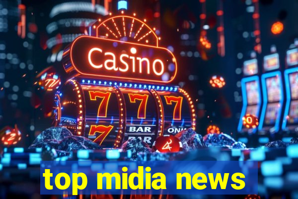 top midia news